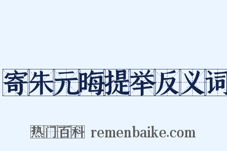 寄朱元晦提举反义词是什么意思的图片